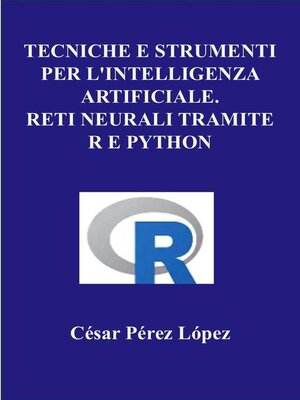 cover image of Tecniche e Strumenti per L'intelligenzArtificiale. Reti Neurali Tramite R e Python